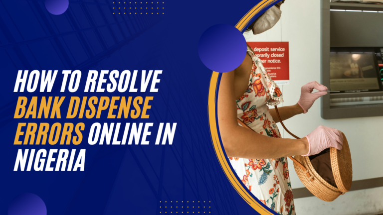 How to Resolve Bank Dispense Errors Online in Nigeria: A Simple Guide