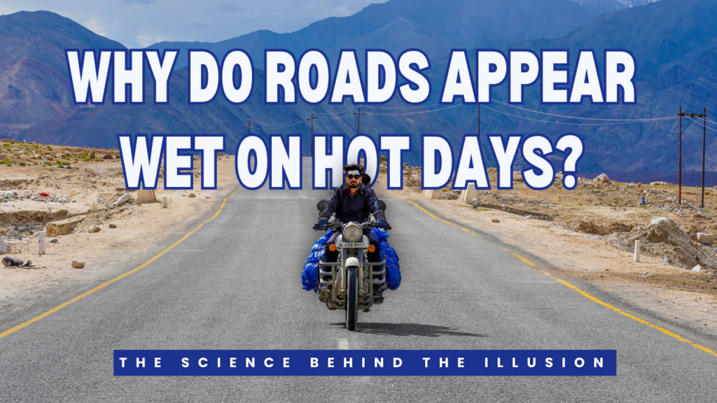 Why Do Roads Appear Wet on Hot Days? The Science Behind the Illusion