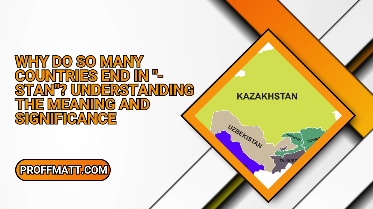 Why Do So Many Countries End in "-stan"? Understanding the Meaning and Significance