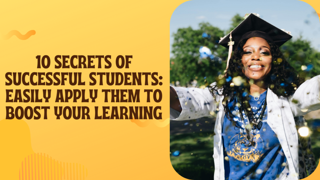 10 Secrets of Successful Students: Easily Apply Them to Boost Your Learning