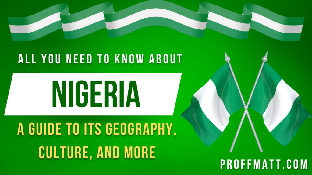 All You Need to Know About Nigeria: A Guide to Its Geography, Culture, and More