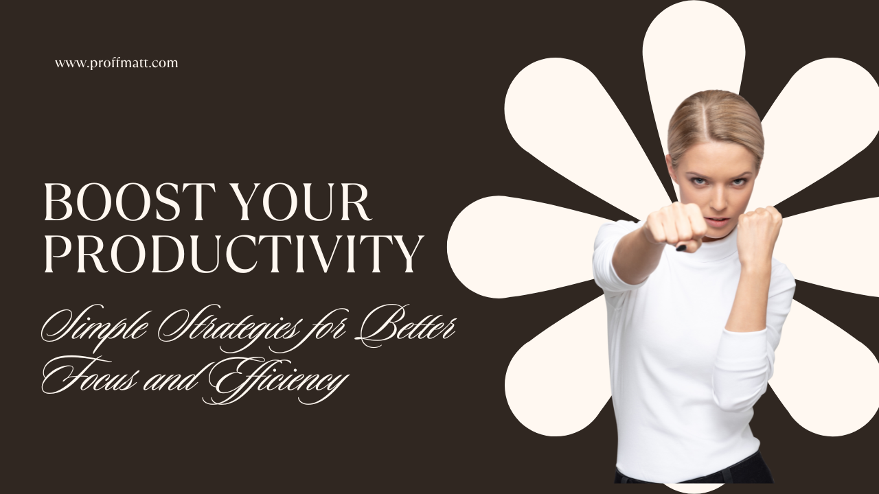 Boost Your Productivity: Simple Strategies for Better Focus and Efficiency