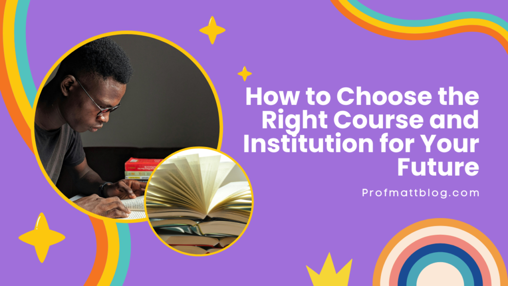 How to Choose the Right Course and Institution for Your Future