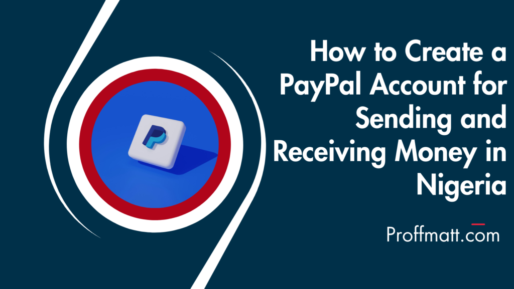 How to Create a PayPal Account for Sending and Receiving Money in Nigeria