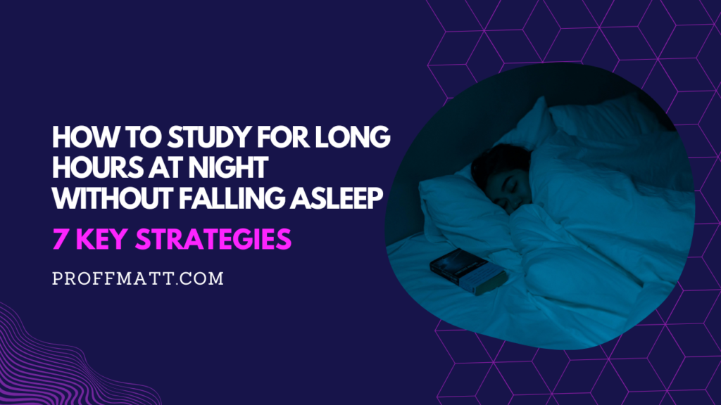 How to Study for Long Hours at Night Without Falling Asleep: 7 Key Strategies