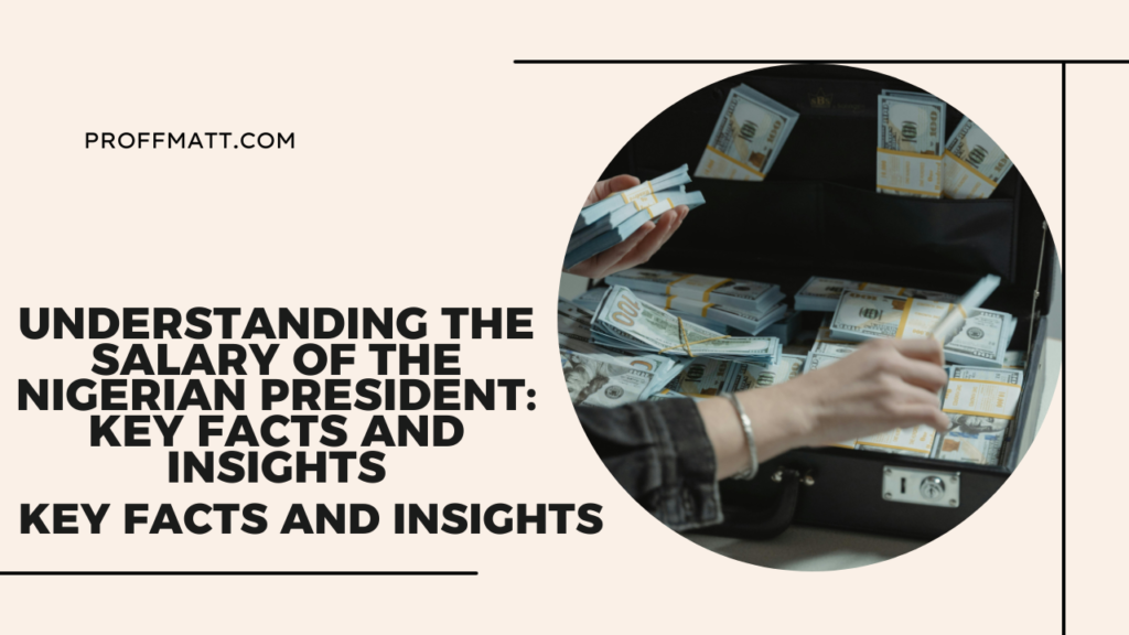 Understanding the Salary of the Nigerian President: Key Facts and Insights