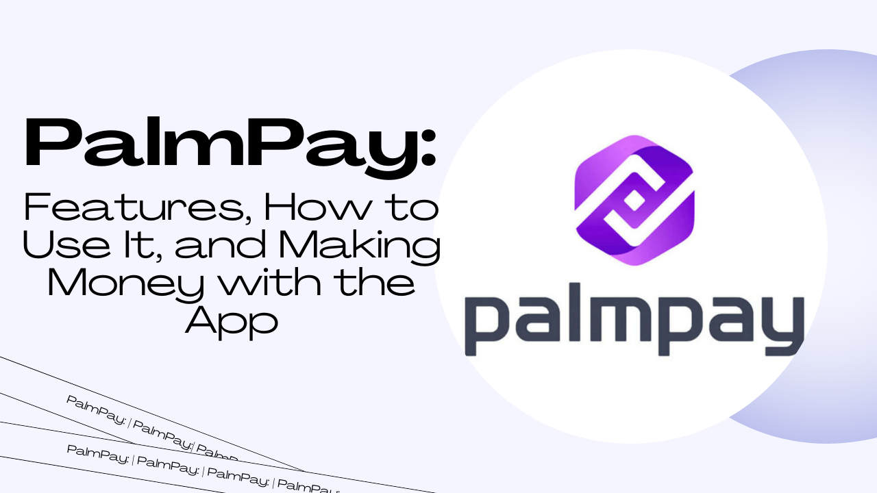 PalmPay: Features, How to Use It, and Making Money with the App