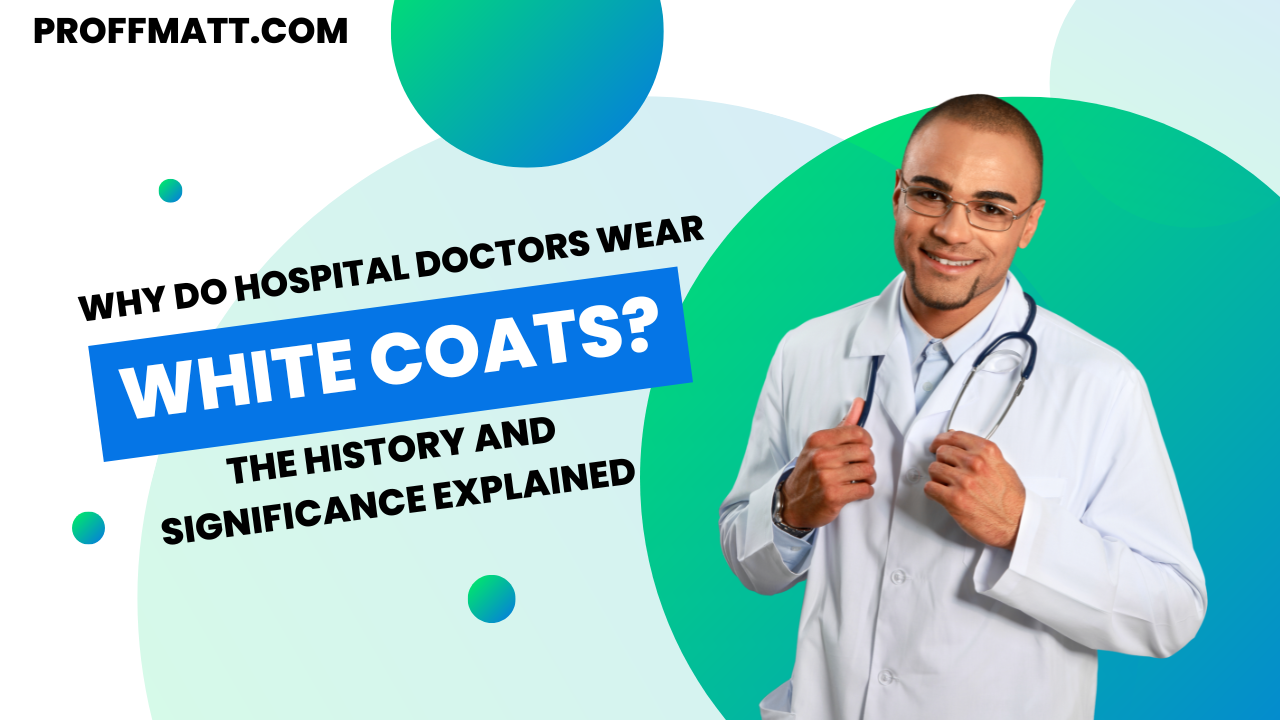 Why Do Hospital Doctors Wear White Coats? The History and Significance Explained