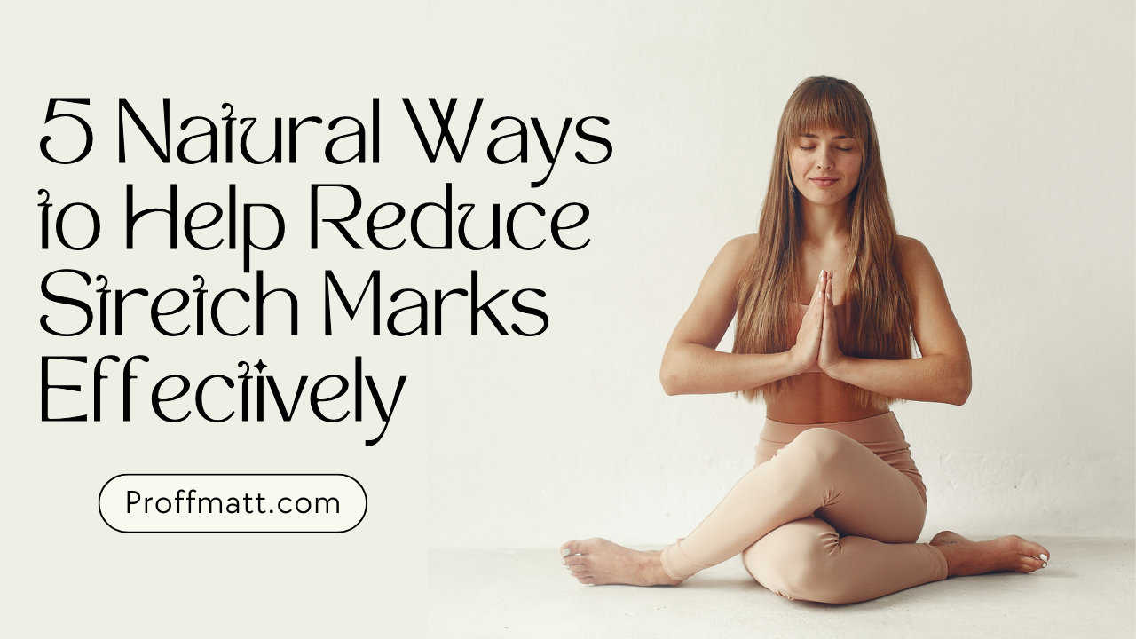 5 Natural Ways to Help Reduce Stretch Marks Effectively