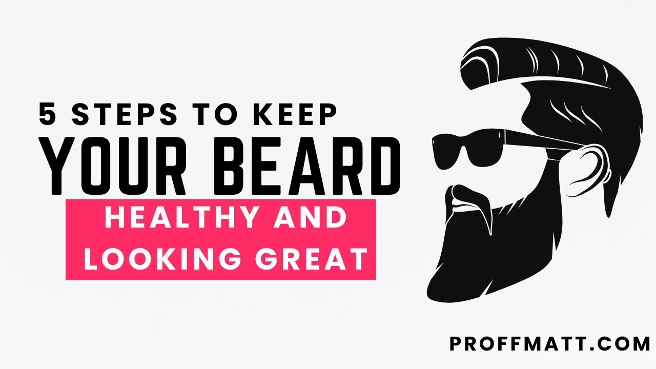 5 Steps to Keep Your Beard Healthy and Looking Great