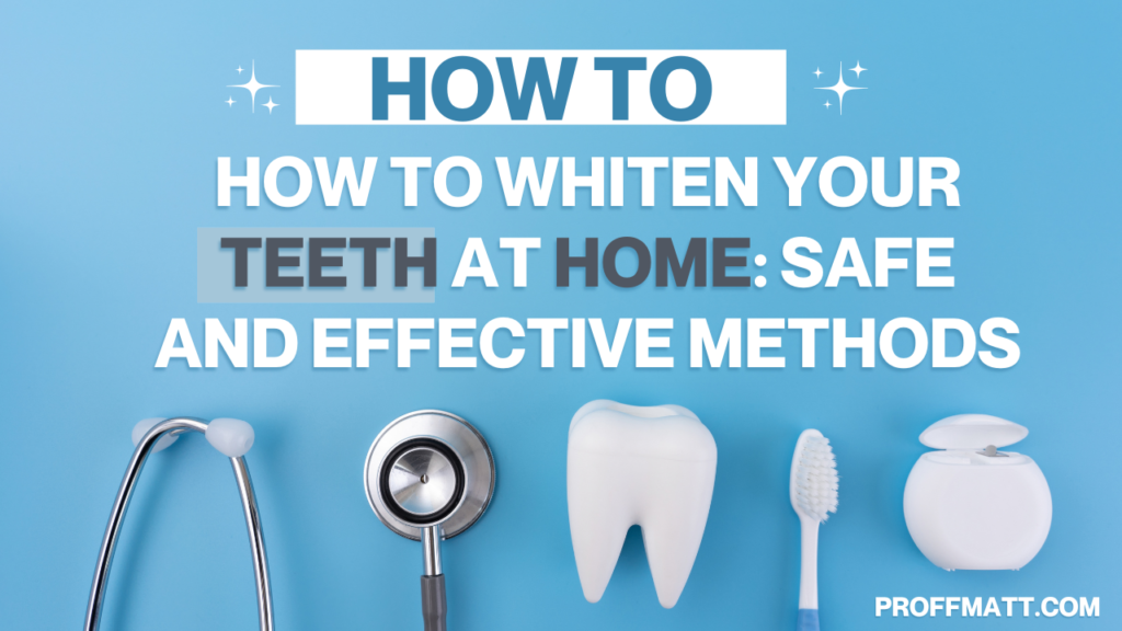 How to Whiten Your Teeth at Home: Safe and Effective Methods [2025 Guide]
