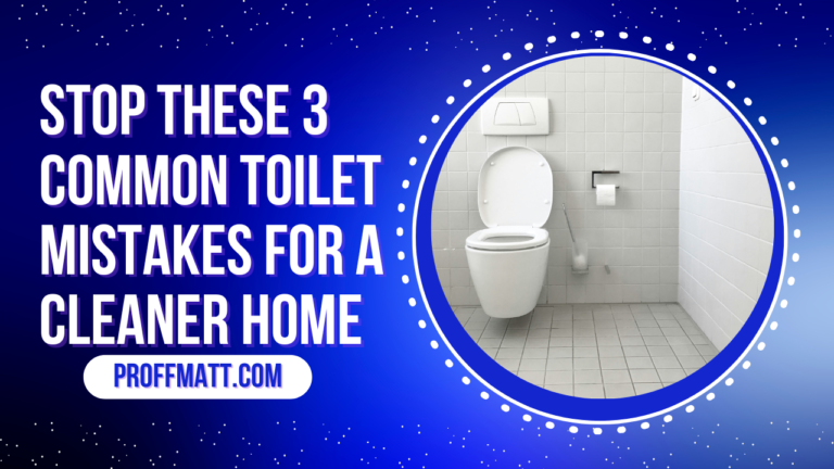 Stop These 3 Common Toilet Mistakes for a Cleaner Home