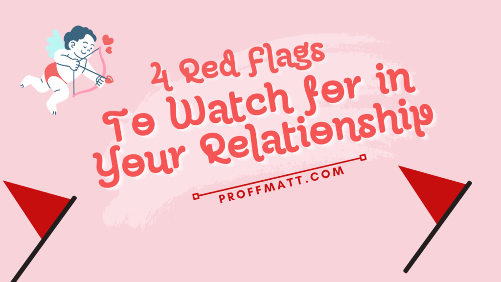 4 Red Flags to Watch for in Your Relationship [Must Read]