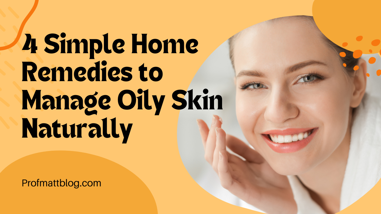 4 Simple Home Remedies to Manage Oily Skin Naturally