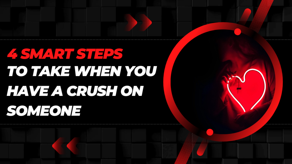 4 Smart Steps to Take When You Have a Crush on Someone