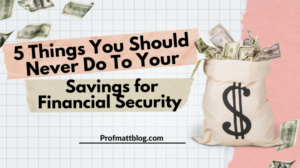 5 Things You Should Never Do To Your Savings for Financial Security