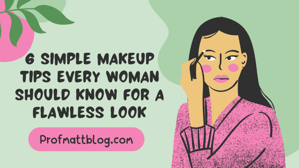 6 Simple Makeup Tips Every Woman Should Know for a Flawless Look