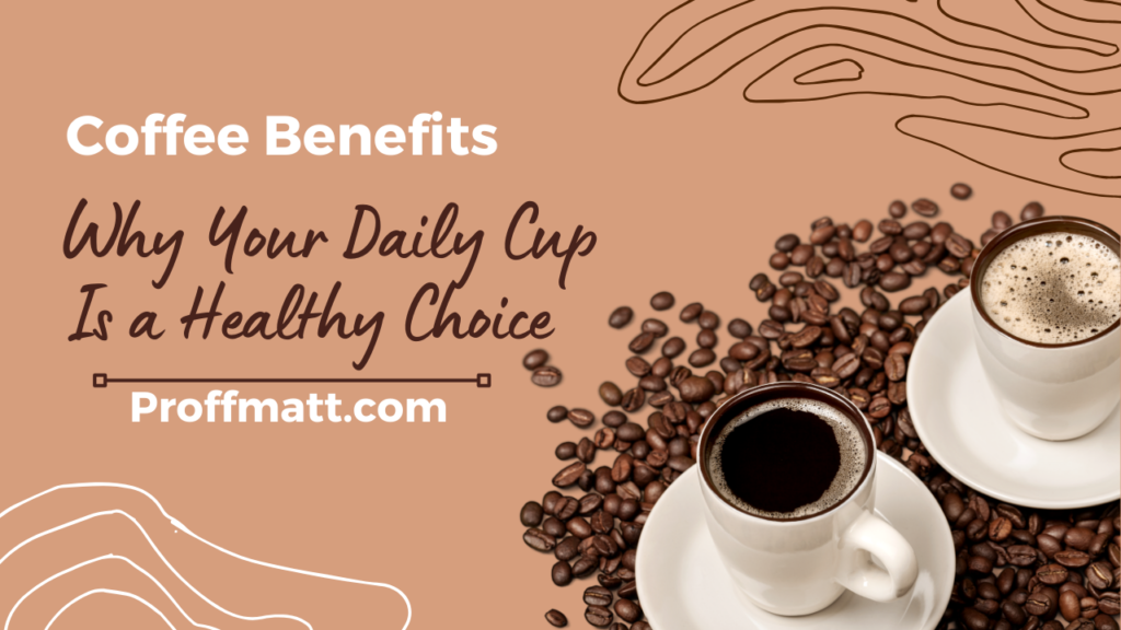 Coffee Benefits: Why Your Daily Cup Is a Healthy Choice
