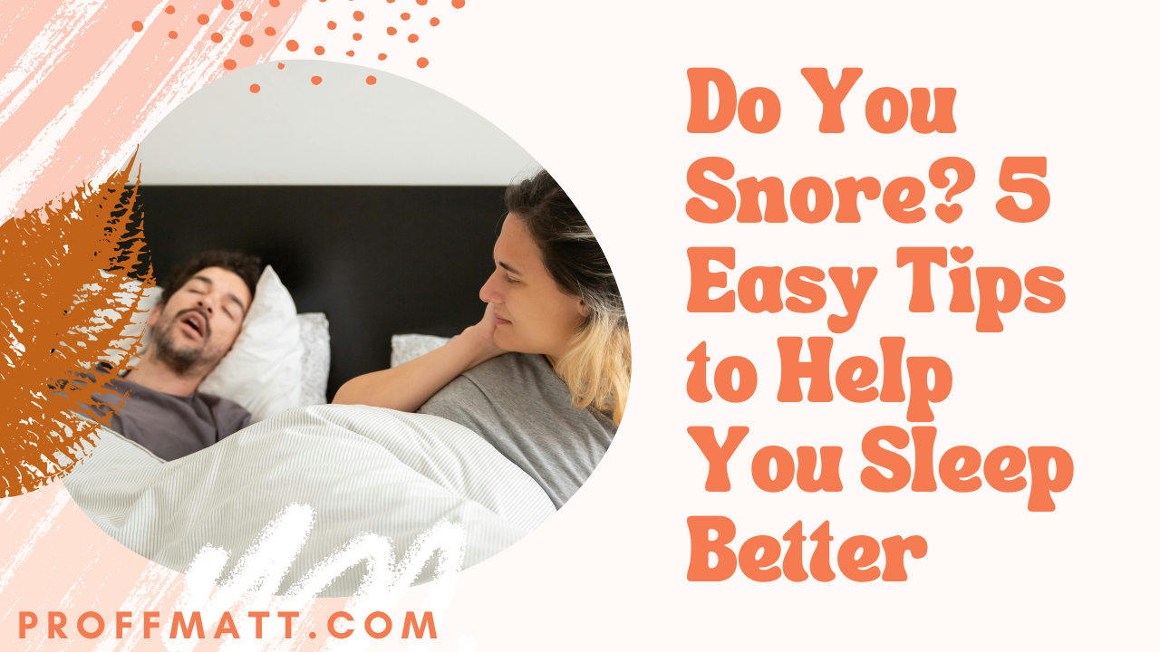 Do You Snore? 5 Easy Tips to Help You Sleep Better