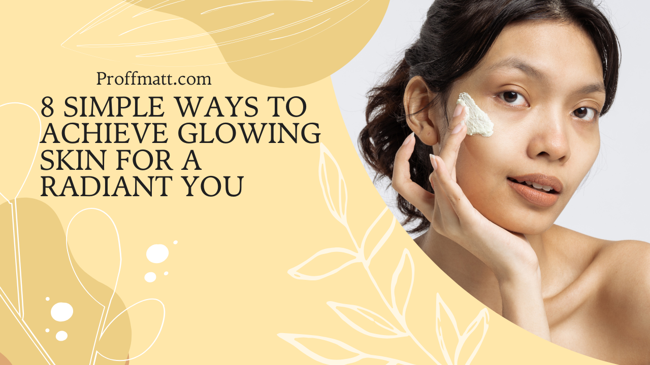 8 Simple Ways to Achieve Glowing Skin for a Radiant You