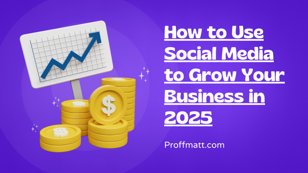 How to Use Social Media to Grow Your Business in 2025