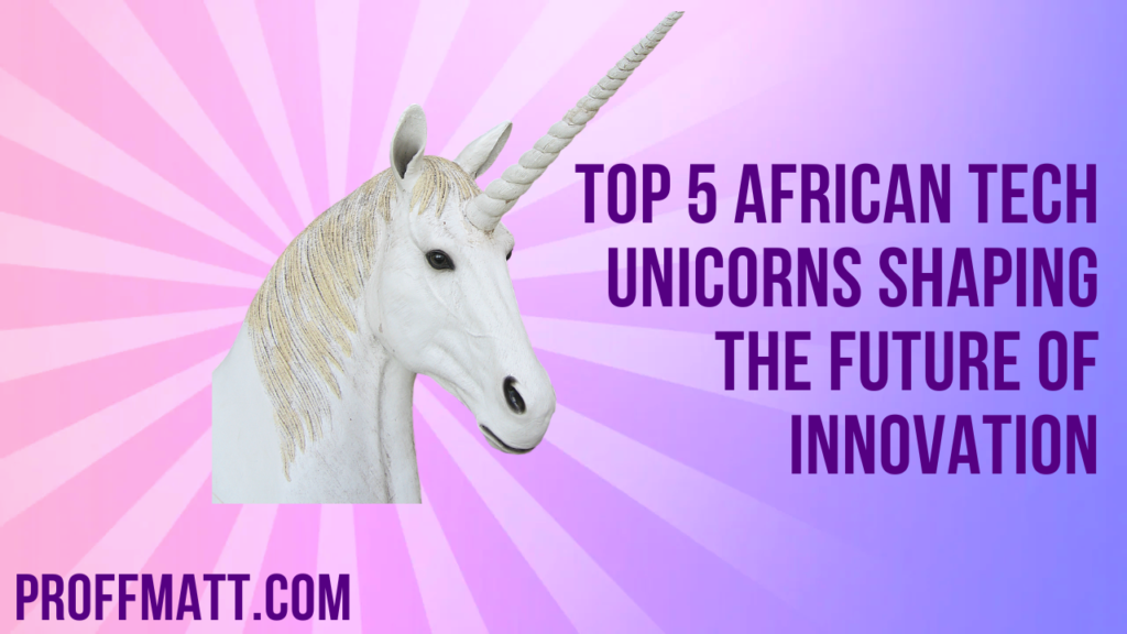 Top 5 African Tech Unicorns Shaping the Future of Innovation