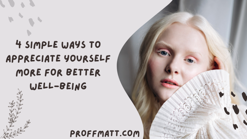 4 Simple Ways to Appreciate Yourself More for Better Well-Being