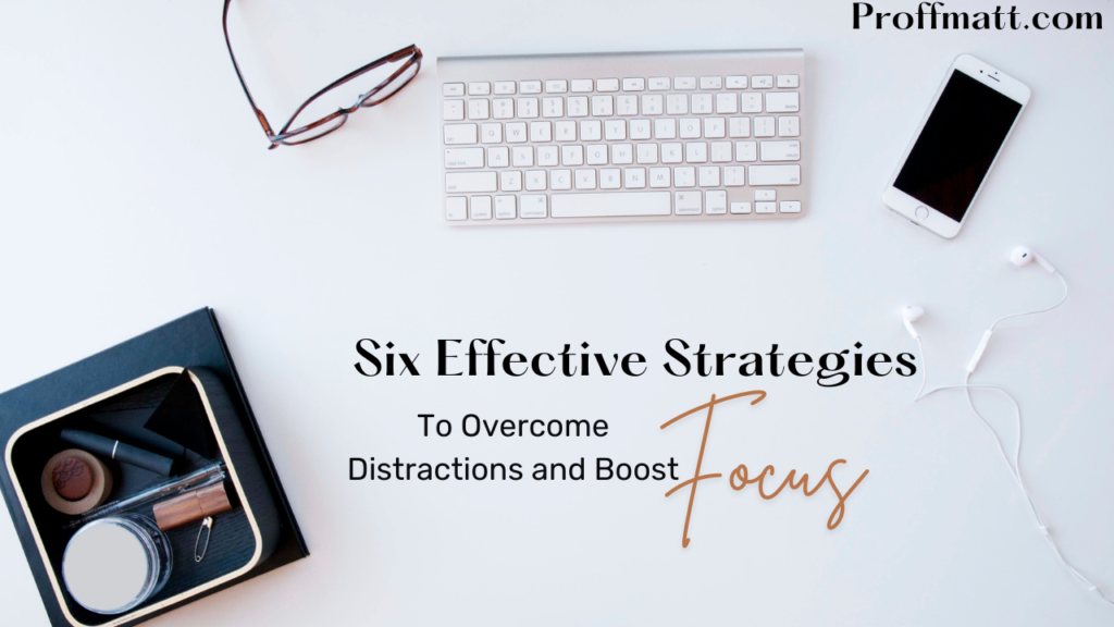 Six Effective Strategies to Overcome Distractions and Boost Focus
