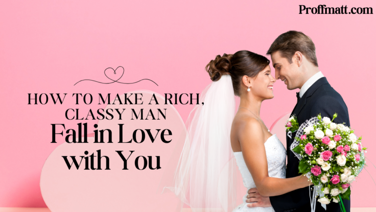 How to Make a Rich, Classy Man Fall in Love with You: Your Complete Guide