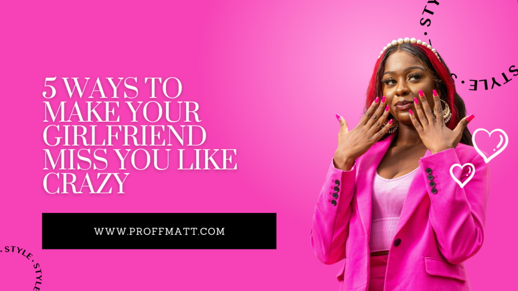 5 Ways to Make Your Girlfriend Miss You Like Crazy [Updated]
