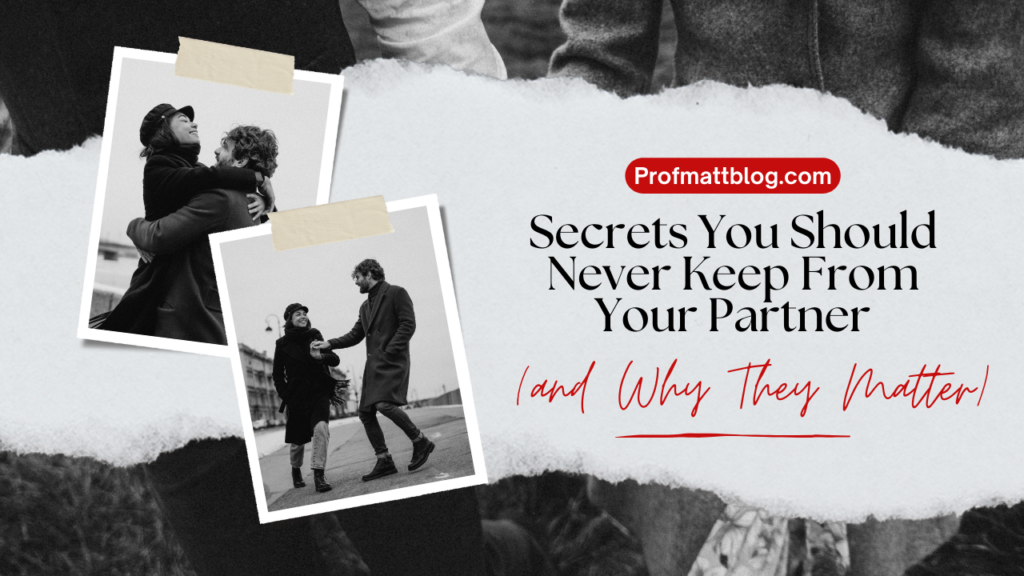 Secrets You Should Never Keep From Your Partner (and Why They Matter)