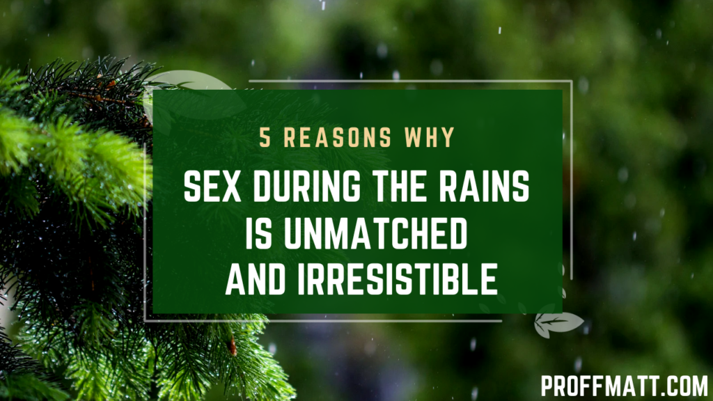 5 Reasons Why Sex During the Rains is Unmatched and Irresistible
