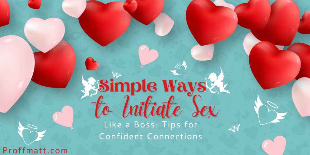 Simple Ways to Initiate Sex Like a Boss: Tips for Confident Connections