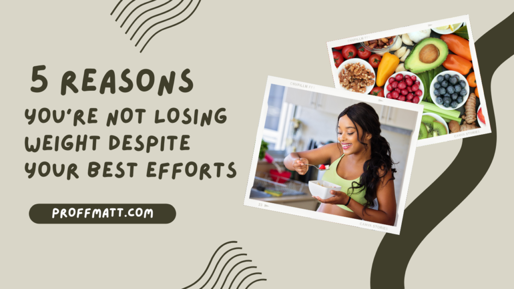 5 Reasons You're Not Losing Weight Despite Your Best Efforts