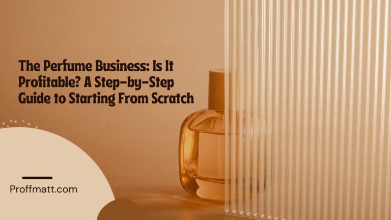 The Perfume Business: Is It Profitable? A Step-by-Step Guide to Starting From Scratch