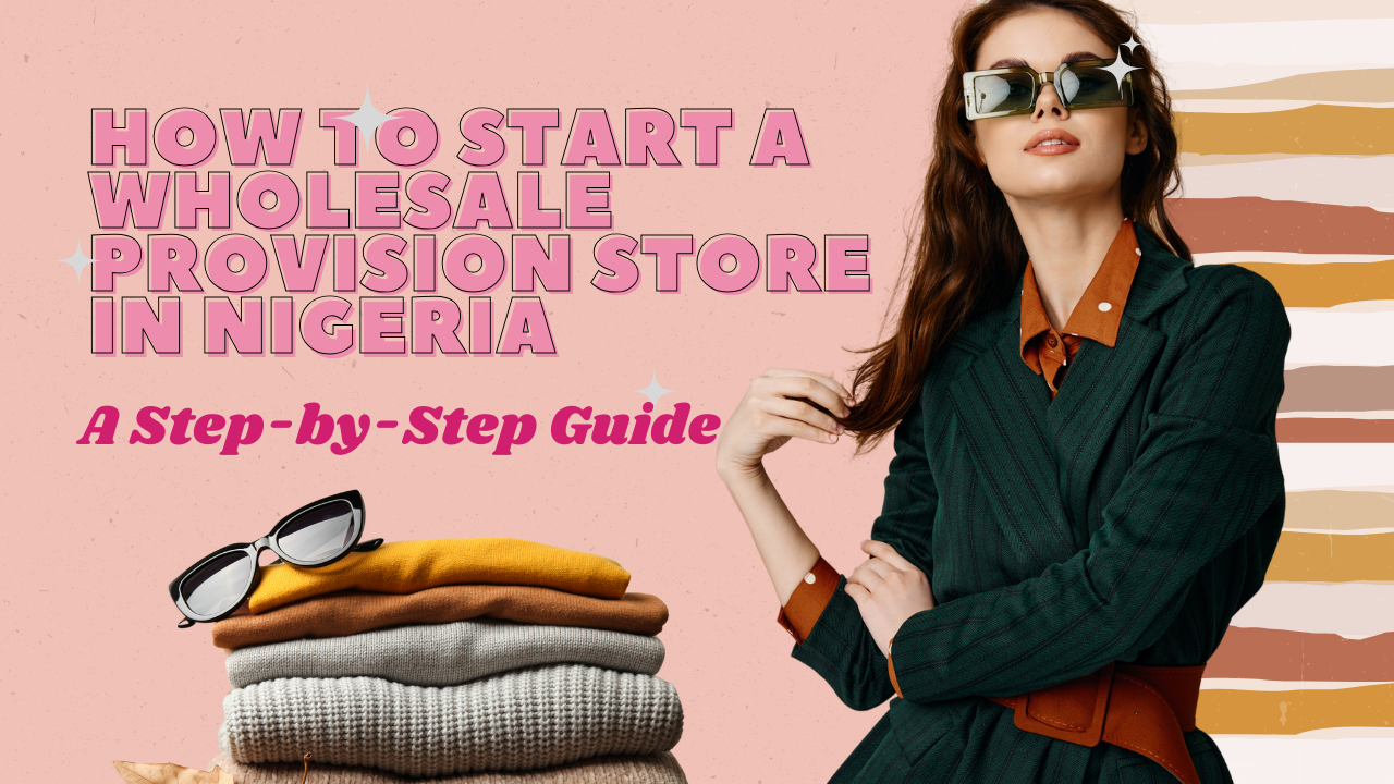 How to Start a Wholesale Provision Store in Nigeria: A Step-by-Step Guide