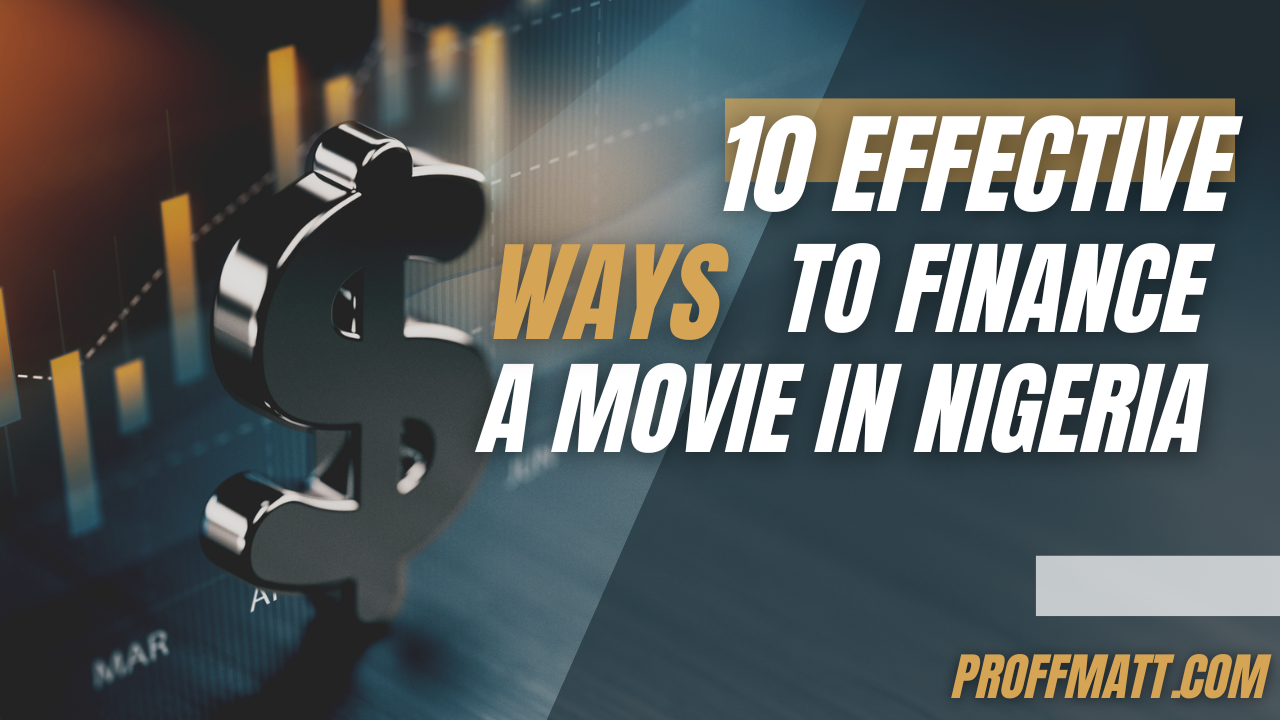 10 Effective Ways to Finance a Movie in Nigeria: Unlocking Opportunities