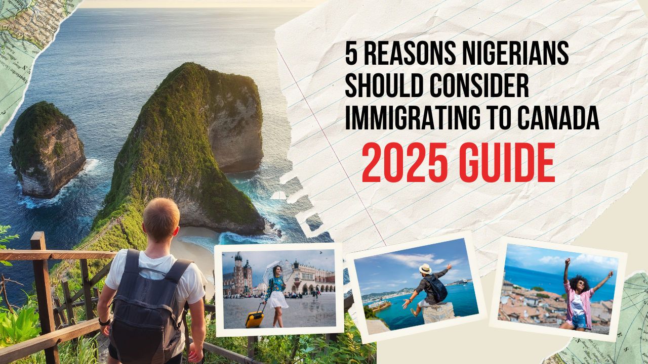 5 Reasons Nigerians Should Consider Immigrating to Canada [2025 Guide]