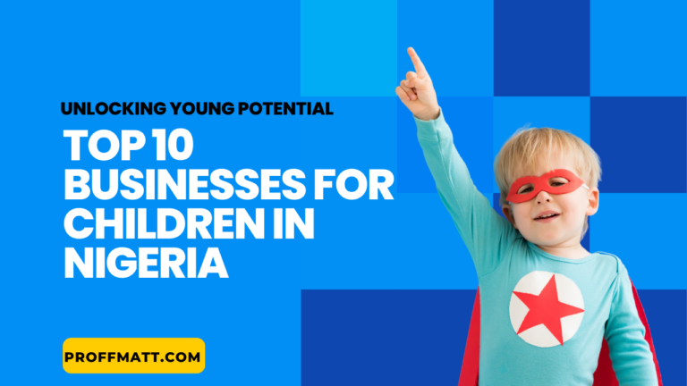 Top 10 Businesses for Children in Nigeria: Unlocking Young Potential