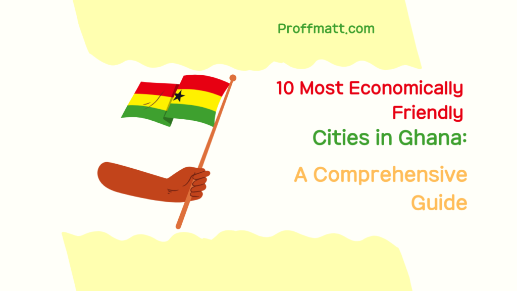 10 Most Economically Friendly Cities in Ghana: A Comprehensive Guide