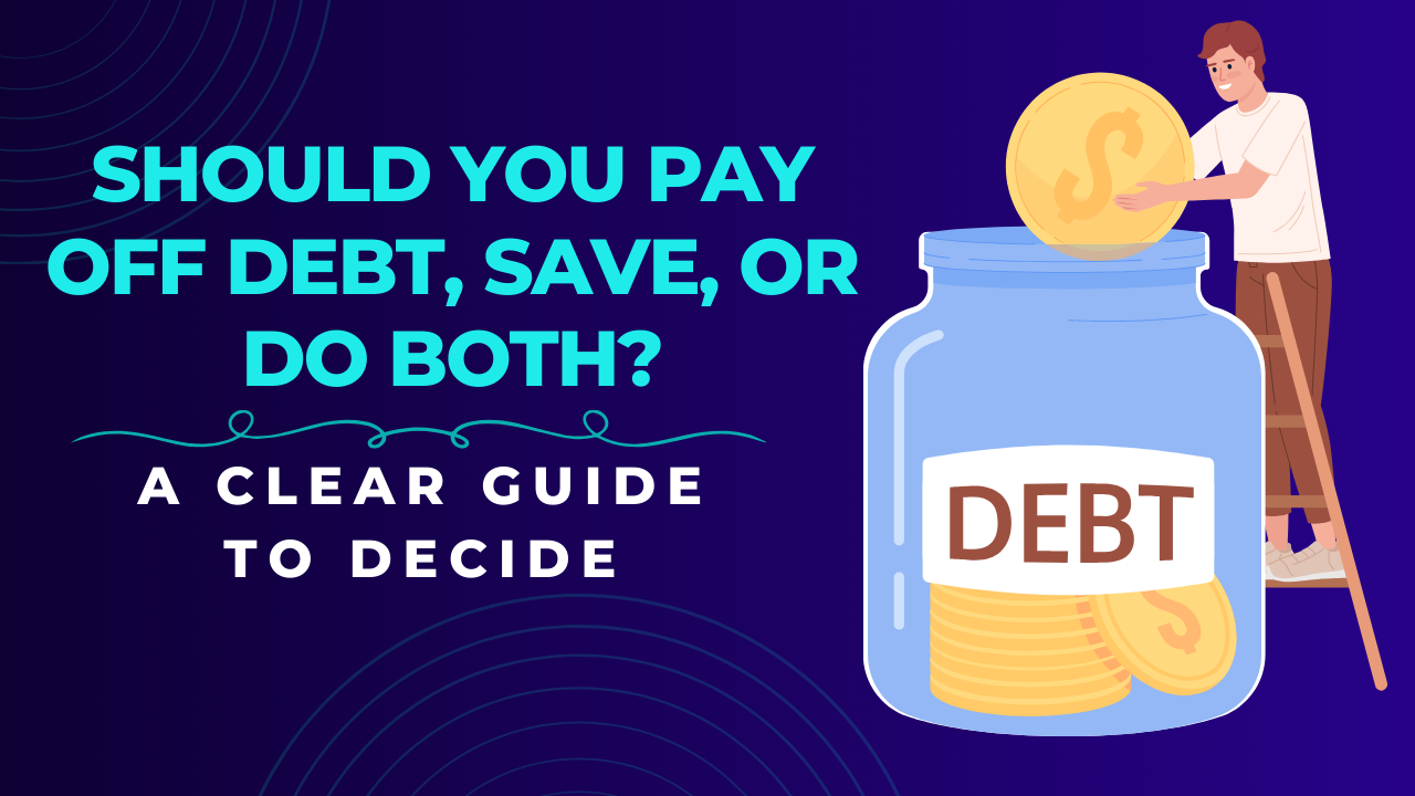 Should You Pay Off Debt, Save, or Do Both? A Clear Guide to Decide